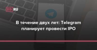 «В течение двух лет»: Telegram планирует провести IPO - rb.ru