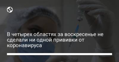 В четырех областях за воскресенье не сделали ни одной прививки от коронавируса - liga.net - Черкасская обл. - Полтавская обл. - Херсонская обл.