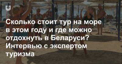 Сколько стоит тур на море в этом году и где можно отдохнуть в Беларуси? Интервью с экспертом туризма - news.tut.by - Турция - Вильнюс - Тунис - Черногория - Тунисская Респ. - Албания