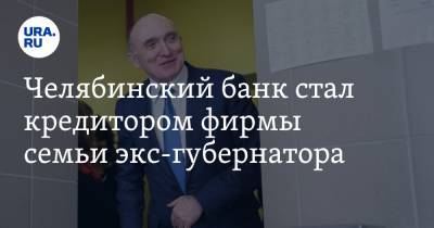 Борис Дубровский - Челябинский банк стал кредитором фирмы семьи экс-губернатора - ura.news - Челябинск - Магнитогорск