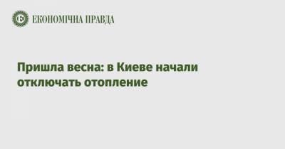 Пришла весна: в Киеве начали отключать отопление - epravda.com.ua - Киев