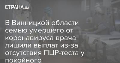 В Винницкой области семью умершего от коронавируса врача лишили выплат из-за отсутствия ПЦР-теста у покойного - strana.ua - Винницкая обл.