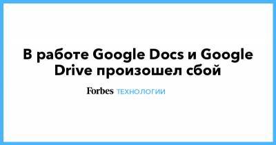 В работе Google Docs и Google Drive произошел сбой - forbes.ru