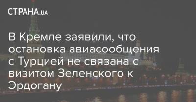 Владимир Зеленский - Реджеп Эрдоган - В Кремле заявили, что остановка авиасообщения с Турцией не связана с визитом Зеленского к Эрдогану - strana.ua - Россия - Киев - Турция - Анкара