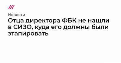 Иван Жданов - Юрий Жданов - Отца директора ФБК не нашли в СИЗО, куда его должны были этапировать - tvrain.ru - Ростов-На-Дону - Ростовская обл. - Архангельск - окр.Ненецкий - Архангельская обл.