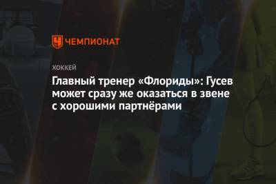 Никита Гусев - Главный тренер «Флориды»: Гусев может сразу же оказаться в звене с хорошими партнёрами - championat.com - шт.Флорида - шт.Нью-Джерси