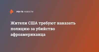 Жители США требуют наказать полицию за убийство афроамериканца - ren.tv - США - Вашингтон - Нью-Йорк