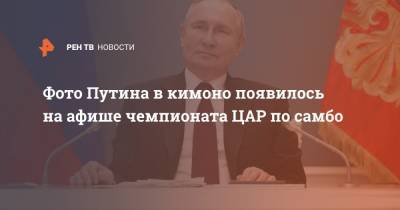 Владимир Путин - Фото Путина в кимоно появилось на афише чемпионата ЦАР по самбо - ren.tv