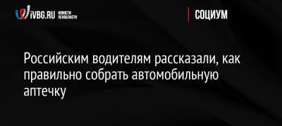 Российским водителям рассказали, как правильно собрать автомобильную аптечку - ivbg.ru - Россия