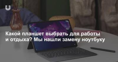 Какой планшет выбрать для работы и отдыха? Мы нашли замену ноутбуку - news.tut.by