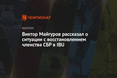 Виктор Майгуров - Виктор Майгуров рассказал о ситуации с восстановлением членства СБР в IBU - championat.com