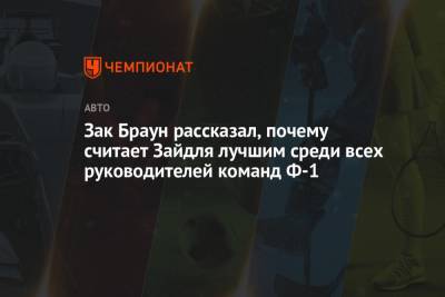 Зак Браун - Зак Браун рассказал, почему считает Зайдля лучшим среди всех руководителей команд Ф-1 - championat.com