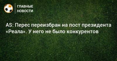 Флорентино Перес - AS: Перес переизбран на пост президента «Реала». У него не было конкурентов - bombardir.ru