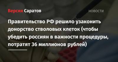Правительство решило узаконить донорство стволовых клеток (чтобы убедить россиян в важности процедуры, потратят 36 миллионов рублей) - nversia.ru