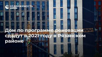 Дом по программе реновации сдадут в 2021 году в Рязанском районе - realty.ria.ru - Москва - район Рязанский - Строительство