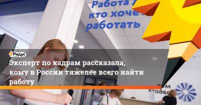 Эксперт по кадрам рассказала, кому в России тяжелее всего найти работу - ridus.ru