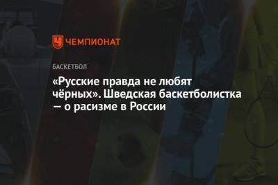 «Русские правда не любят чёрных». Шведская баскетболистка — о расизме в России - championat.com - Оренбург - Швеция