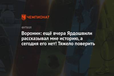 Андрей Воронин - Воронин: ещё вчера Ярдошвили рассказывал мне историю, а сегодня его нет! Тяжело поверить - championat.com