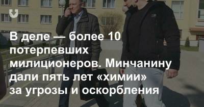 В деле — более 10 потерпевших милиционеров. Минчанину дали пять лет «химии» за угрозы и оскорбления - news.tut.by