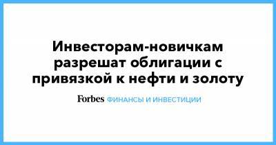 Анатолий Аксаков - Инвесторам-новичкам разрешат облигации с привязкой к нефти и золоту - forbes.ru