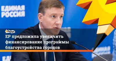 Андрей Турчак - ЕР предложила увеличить финансирование программы благоустройства городов - ridus.ru