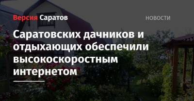 Саратовских дачников и отдыхающих обеспечили высокоскоростным интернетом - nversia.ru - Саратовская обл. - район Энгельсский
