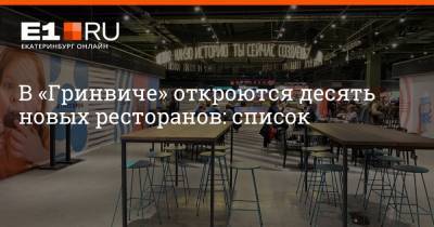 В «Гринвиче» откроются десять новых ресторанов: список - e1.ru - Екатеринбург