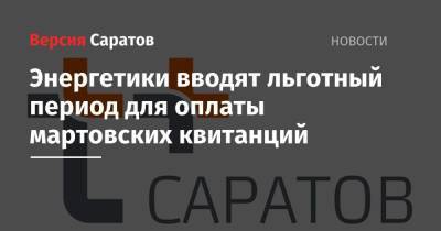 Энергетики вводят льготный период для оплаты мартовских квитанций - nversia.ru - Саратов