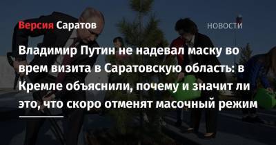 Владимир Путин - Дмитрий Песков - Владимир Путин не надевал маску во время визита в Саратовскую область: в Кремле объяснили, почему и значит ли это, что скоро отменят масочный режим - nversia.ru - Саратовская обл.
