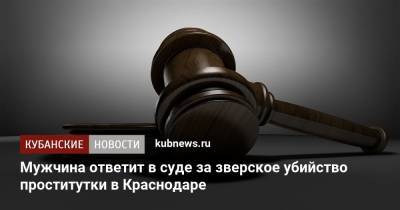Мужчина ответит в суде за зверское убийство проститутки в Краснодаре - kubnews.ru - Краснодарский край - Краснодар