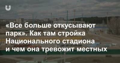 «Все больше откусывают парк». Как там стройка Национального стадиона и чем она тревожит местных - news.tut.by - Минск - Строительство