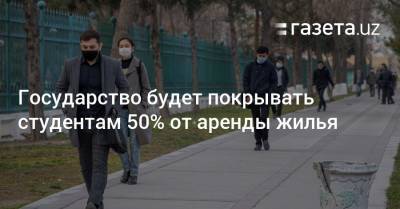 Государство будет покрывать студентам 50% стоимости аренды жилья - gazeta.uz - Узбекистан