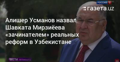 Алишер Усманов - Шавкат Мирзиеев - Алишер Усманов назвал Шавката Мирзиёева «зачинателем» реальных реформ - gazeta.uz - Узбекистан