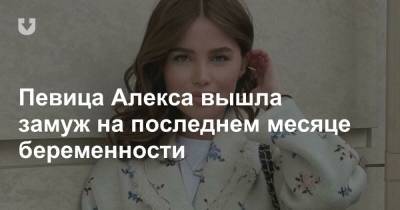 Полина Гагарина - Филипп Киркоров - Аглая Тарасова - Певица Алекса вышла замуж на последнем месяце беременности - news.tut.by