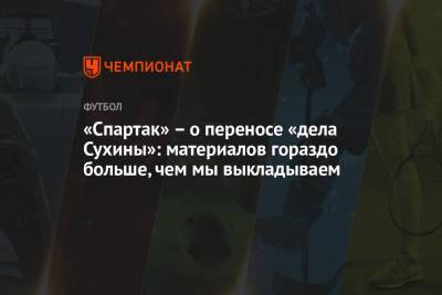 Антон Фетисов - «Спартак» – о переносе «дела Сухины»: материалов гораздо больше, чем мы выкладываем - championat.com