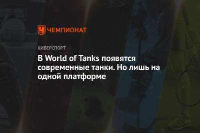 В World of Tanks появятся современные танки. Но лишь на одной платформе - championat.com