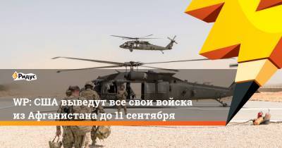 Джо Байден - WP: США выведут все свои войска изАфганистана до11сентября - ridus.ru - New York - Washington - Афганистан