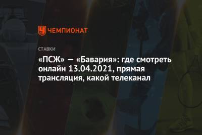 «ПСЖ» — «Бавария»: где смотреть онлайн 13.04.2021, прямая трансляция, какой телеканал - championat.com