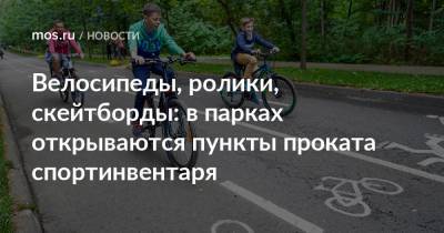 Велосипеды, ролики, скейтборды: в парках открываются пункты проката спортинвентаря - mos.ru - Москва