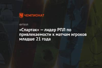 «Спартак» — лидер РПЛ по привлекаемости к матчам игроков младше 21 года - championat.com - Англия - Испания - Монако - Латвия