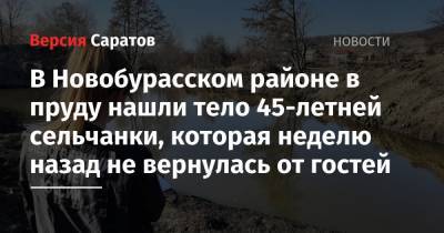 В Новобурасском районе в пруду нашли тело 45-летней сельчанки, которая неделю назад не вернулась от гостей - nversia.ru - Саратовская обл.