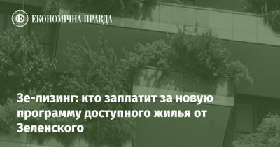 Зеленский - Зе-лизинг: кто заплатит за новую программу доступного жилья от Зеленского - epravda.com.ua - Парламент