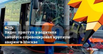 Видео: приступ у водителя автобуса спровоцировал крупную аварию в Москве - ridus.ru - Москва