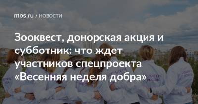 Владимир Ленин - Зооквест, донорская акция и субботник: что ждет участников спецпроекта «Весенняя неделя добра» - mos.ru - Москва