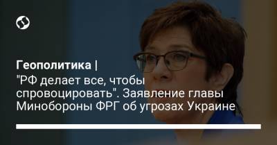 Геополитика | "РФ делает все, чтобы спровоцировать". Заявление главы Минобороны ФРГ об угрозах Украине - liga.net - Москва - Берлин