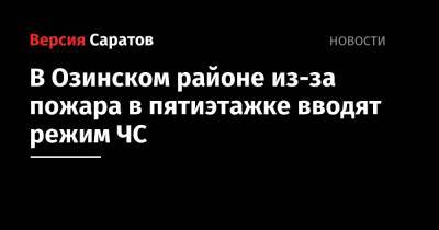 В Озинском районе из-за пожара в пятиэтажке вводят режим ЧС - nversia.ru