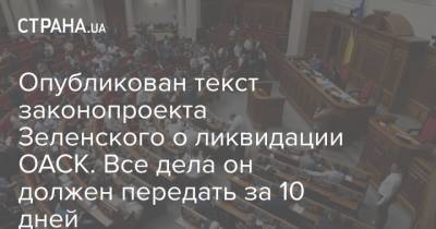 Владимир Зеленский - Опубликован текст законопроекта Зеленского о ликвидации ОАСК. Все дела он должен передать за 10 дней - strana.ua - Киев - Киевская обл.