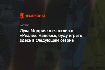 Лука Модрич - Лука Модрич: я счастлив в «Реале». Надеюсь, буду играть здесь в следующем сезоне - championat.com - Испания - Мадрид