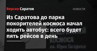 Роман Бусаргин - Из Саратова до парка покорителей космоса начал ходить автобус: всего будет пять рейсов в день - nversia.ru - Саратовская обл.