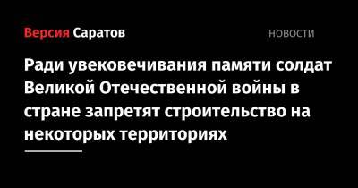 Ради увековечивания памяти солдат Великой Отечественной войны в стране запретят строительство на некоторых территориях - nversia.ru